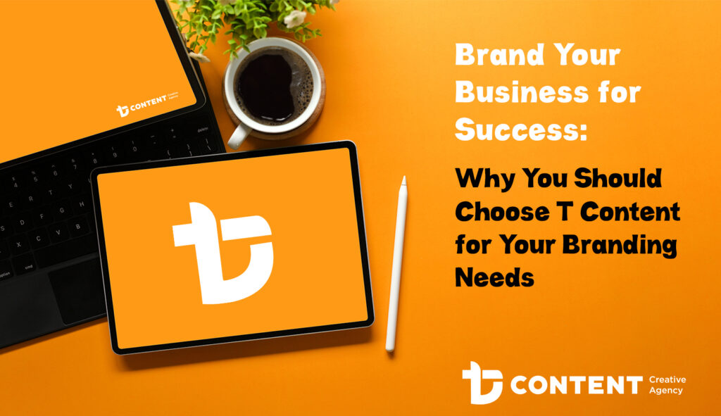 Brand Your Business for Success: Why You Should Choose T Content for Your Branding Needs